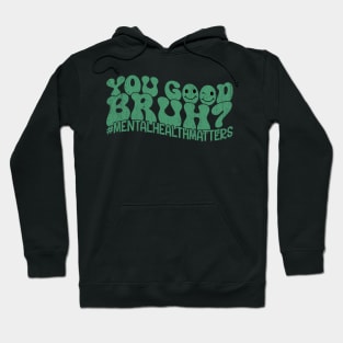 Groovy You Good Bruh Mental Health Matters Awareness Hoodie